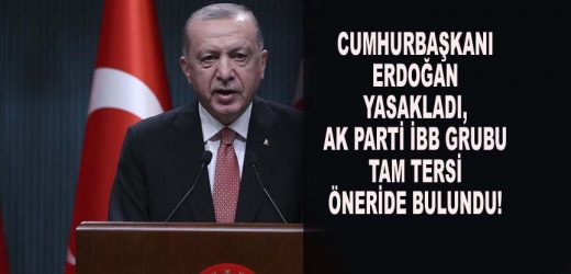 CUMHURBAŞKANI YASAKLADI, AK PARTİ İBB GRUBU TAM TERSİ ÖNERİDE BULUNDU!