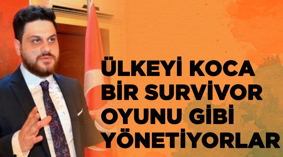 Ülkeyi koca bir survivor oyunu gibi yönetiyorlar