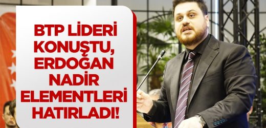 BTP lideri konuştu, Erdoğan nadir elementleri hatırladı !