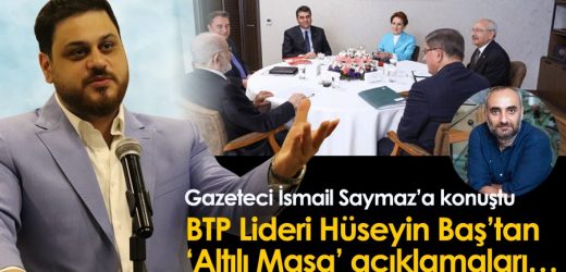 BTP Lideri Hüseyin Baş’tan ‘Altılı Masa’ açıklamaları…