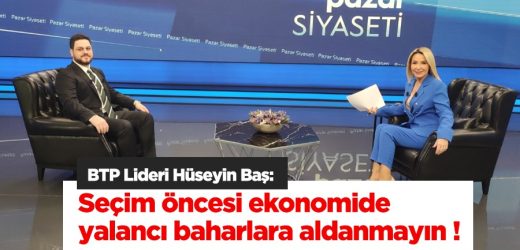 Hüseyin Baş: Seçim öncesi ekonomide yalancı baharlara aldanmayın