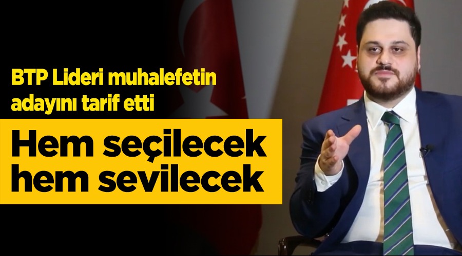“Hem seçilecek, hem sevilecek aday gerek”