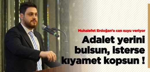 Adalet yerini bulsun, isterse kıyamet kopsun!