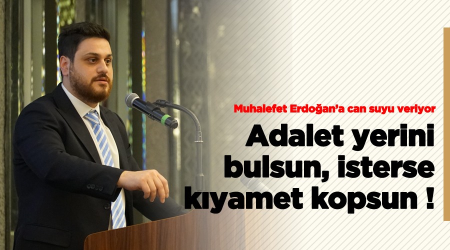 Adalet yerini bulsun, isterse kıyamet kopsun!