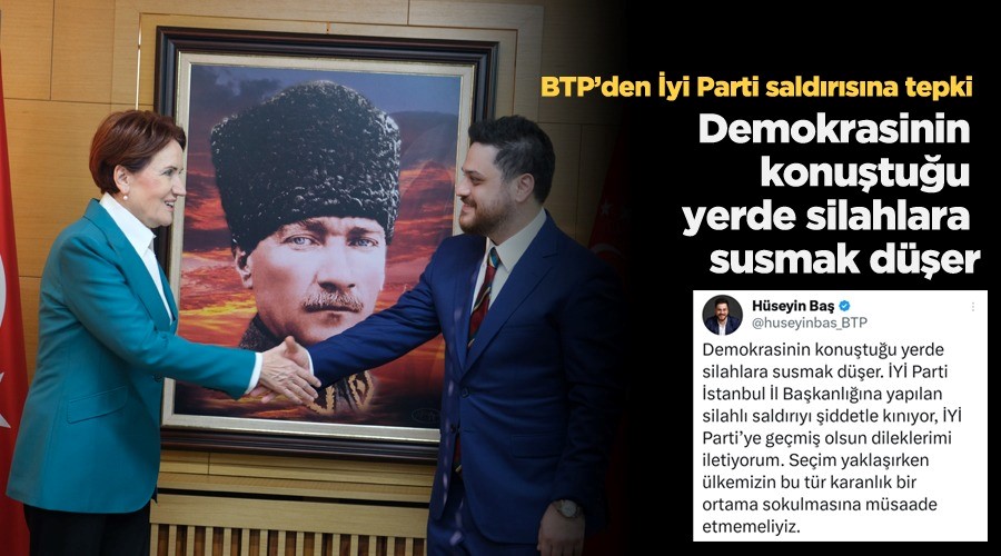 BTP liderinden İYİ Parti saldırısına tepki: Demokrasinin konuştuğu yerde silahlara susmak düşer