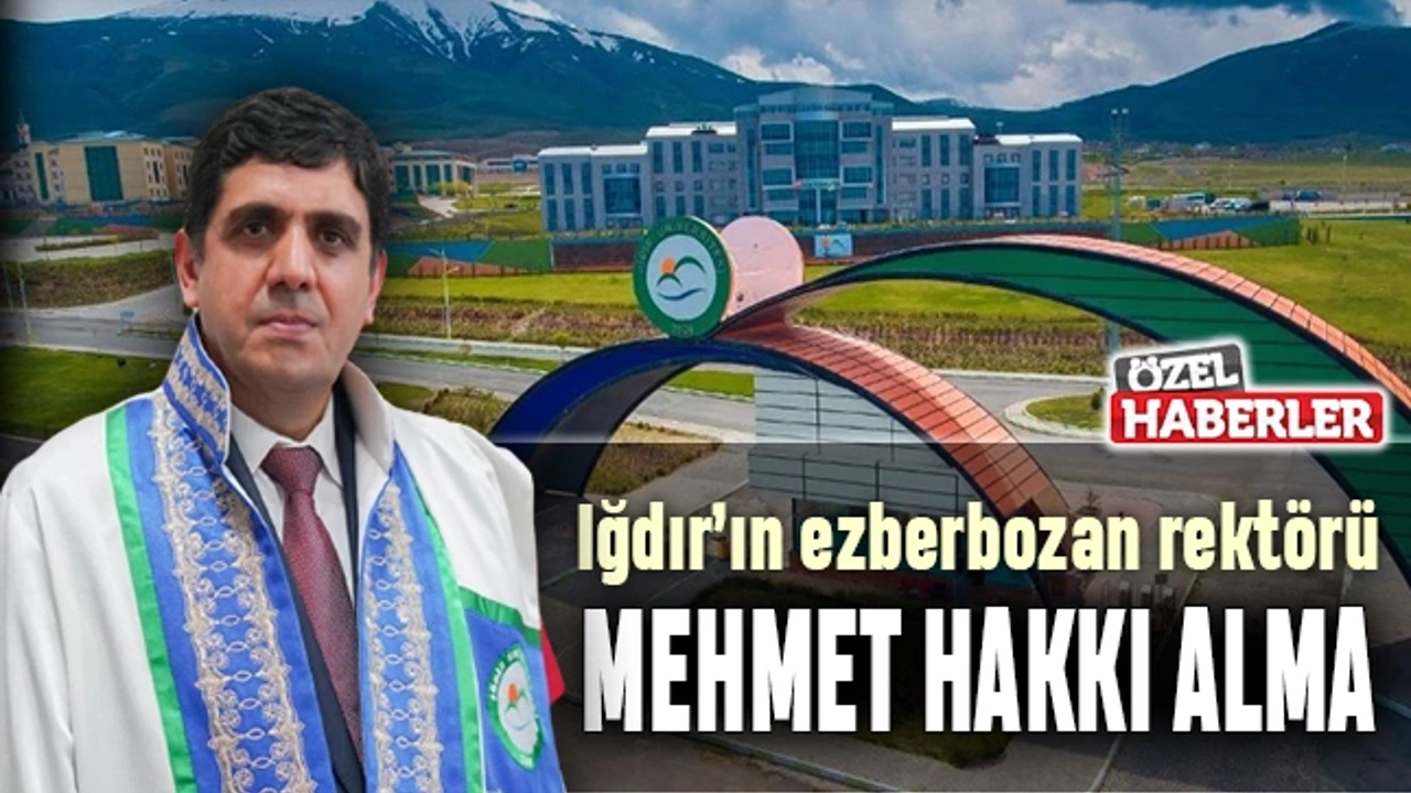 Iğdır’ın ezberbozan rektörü; Mehmet Hakkı Alma