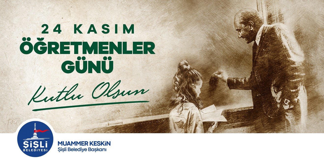 ŞİŞLİ BELEDİYE  BAŞKANI. MUAMMER KESKİN’DEN ÖĞRETMENLER GÜNÜ KUTLAMA MESAJI