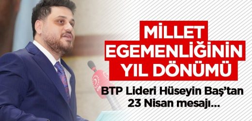 BTP Genel Başkanı Hüseyin Baş, ‘23 Nisan 1920’de, Gazi Mustafa Kemal önderliğinde hayata geçirilen ve millet egemenliğini esas alan bu siyaset, hepimiz için vazgeçilmezdir’ dedi.