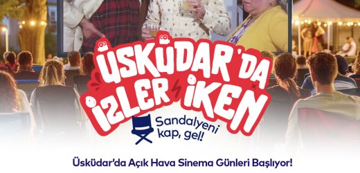 “ÜSKÜDAR’DA İZLER İKEN” AÇIK HAVA SİNEMA GÜNLERİ BAŞLIYOR