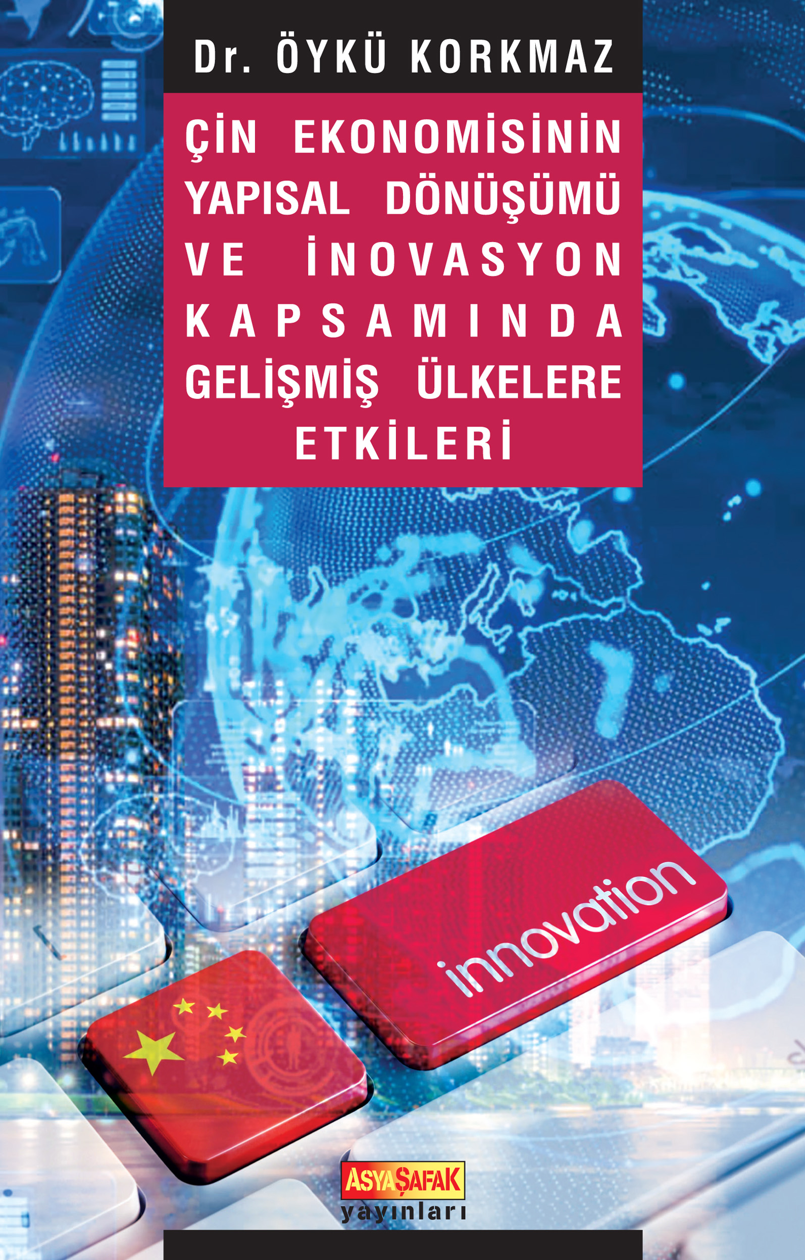 Dr. ÖYKÜ KORKMAZ Çin Ekonomisinin Yapısal Dönüşümü ve İnovasyon Kapsamında Gelişmiş Ülkelere Etkileri