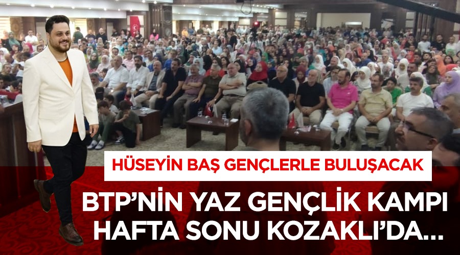 Hüseyin Baş gençlerle buluşacak BTP’nin Geleneksel Yaz Gençlik Kampı bu hafta sonu Nevşehir Kozaklı’da…