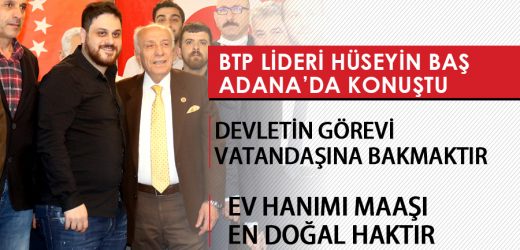 BTP LİDERİ HÜSEYİN BAŞ’IN ADANA ZİYARETİ EV HANIMI MAAŞI EN DOĞAL HAKTIR