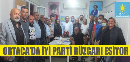 ORTACA’DA İYİ PARTİ RÜZGÂRI ESİYOR 