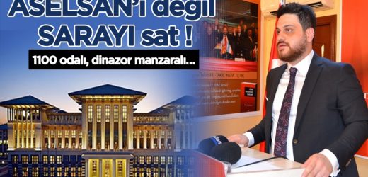 Hüseyin Baş: ASELSAN’ı değil sarayı sat !