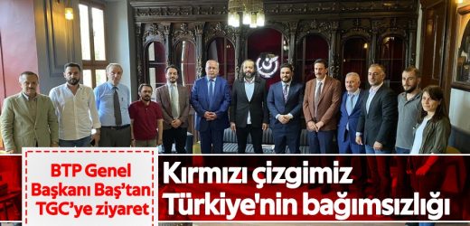 Kırmızıçizgimiz Türkiye’nin bağımsızlığı BTP Genel Başkanı Baş’tan TGC’ye ziyaret