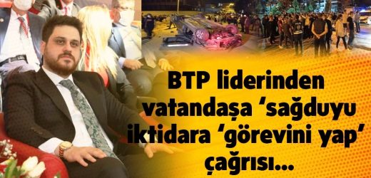 BTP liderinden  vatandaşa ‘sağduyu’, iktidara ‘görevini yap’ çağrısı…