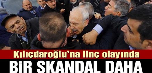 Kılıçdaroğlu’na linç olayında bir skandal daha