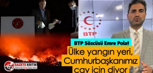 Polat: “Ülke yangın yeri Cumhurbaşkanımız ‘Çay için’ diyor!