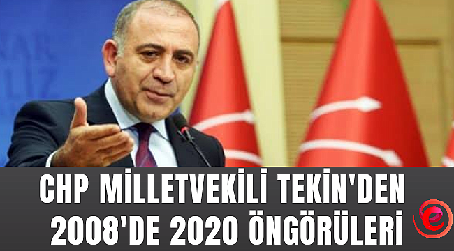 CHP İstanbul Milletvekili Tekin’den 2008’de 2020 Öngörüleri