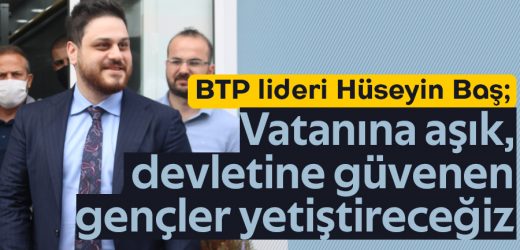 BTP lideri Hüseyin Baş: Vatanına aşık, devletine güvenen gençler yetiştireceğiz