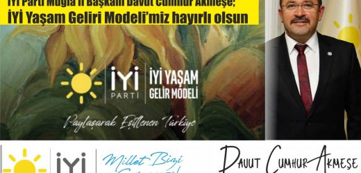 İYİ Parti Muğla İl Başkanı Davut Cumhur Akmeşe; İYİ Yaşam Geliri Modeli’miz hayırlı olsun