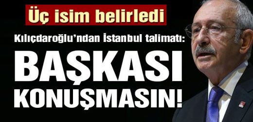 Kılıçdaroğlu’ndan İstanbul talimatı: Sadece bu üç isim….