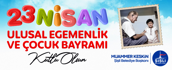 Şişli Belediye Başkanı Muammer Keskin’den 23 Nisan Bayram Mesajı