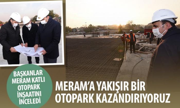 Başkan Altay: Meram’a Yakışır Bir Otopark Kazandırıyoruz